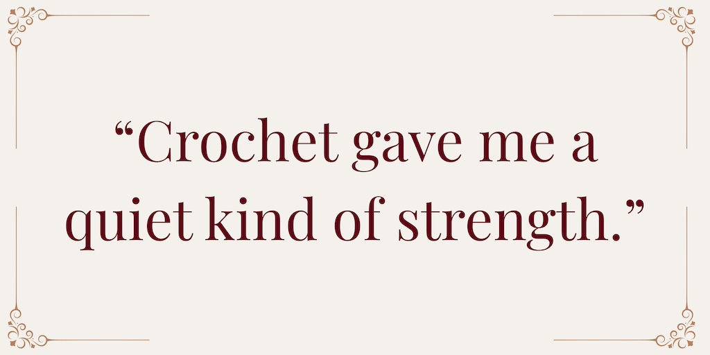 Decorative graphic with the quote: ‘Crochet gave me a quiet kind of strength,’ displayed in elegant serif font on a parchment-style background with vintage corner flourishes.